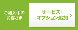 ご加入中のお客さま サービス・オプション追加