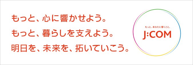 もっと、心に響かせよう。もっと、暮らしを支えよう。明日を、未来を、拓いていこう。