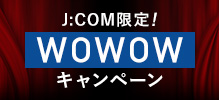 J:COM限定WOWOWキャンペーン