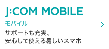 J:COM MOBILE モバイル サポートも充実、安心して使える易しいスマホ