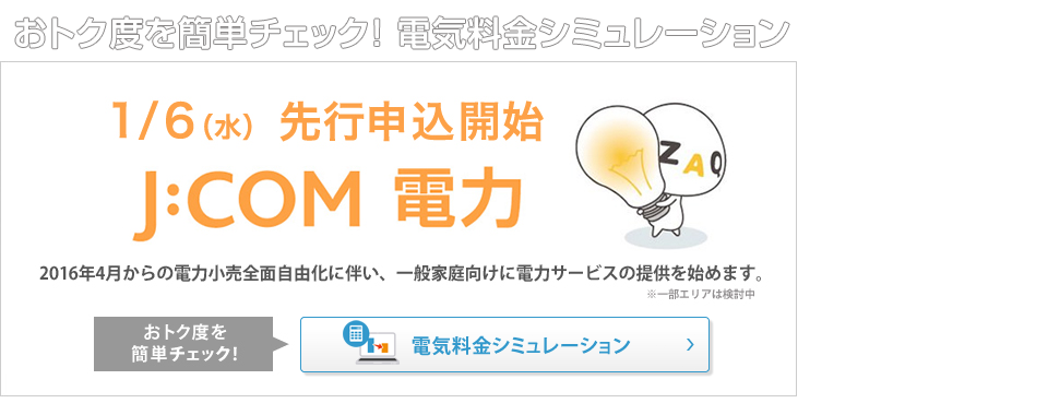 1/6（水） 先行申し込み開始 J:COM電力