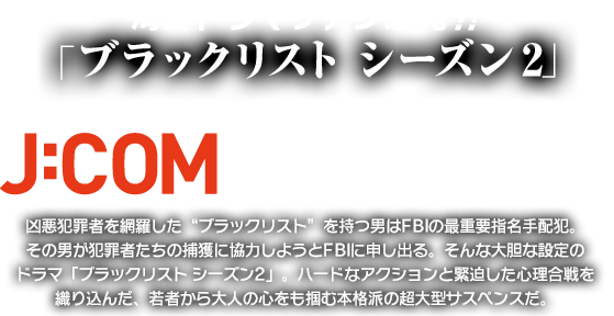 海外ドラマファン必見！！「ブラックリスト シーズン2」スーパー！ドラマTV HDで日本初放送！J:COMで見逃すな！！