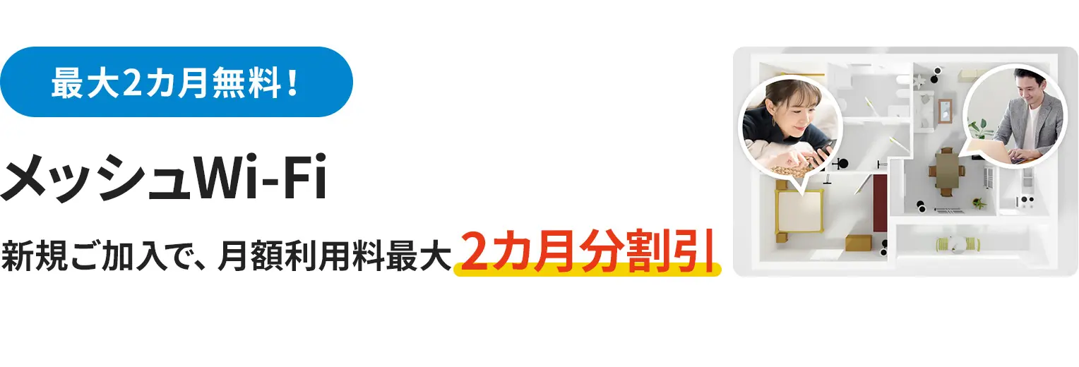 最大2カ月無料！ メッシュWi-Fi 新規ご加入で、月額利用料最大2カ月分割引