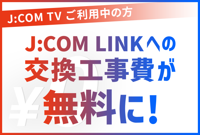 会员J:COM TV，则切换到J:COM LINK的安装费是免费的！