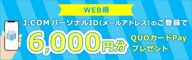 注册J:COM个人 ID（电子邮件地址）即可获得价值 6,000 日元的 QUO Card Pay。