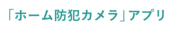 「ホーム防犯カメラ」アプリ