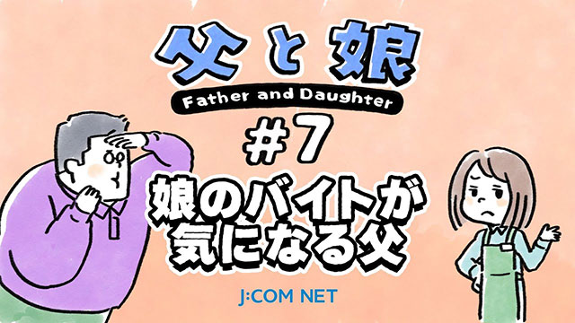 [Father and daughter] #7 A father who is concerned about his daughter's part-time job