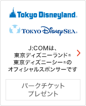 J:COMは、東京ディズニーランド® 東京ディズニーシー®のオフィシャルスポンサーです パークチケットプレゼント