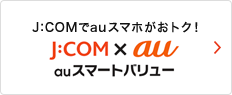 J:COMでauスマホがおトク！ J:COM×au auスマートバリュー