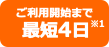 ご利用開始まで最短4日(※1)