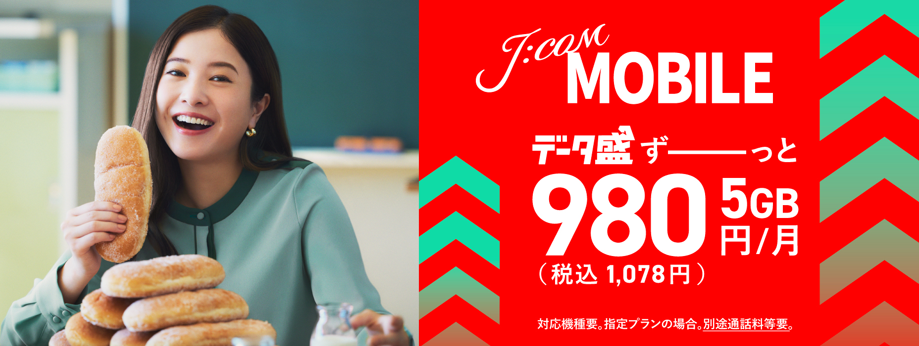 J:COM MOBILE データ盛りずーっと1か月 5GB 980円（税込1,078円） 対応機種要。指定プランの場合。別途通話料等要。