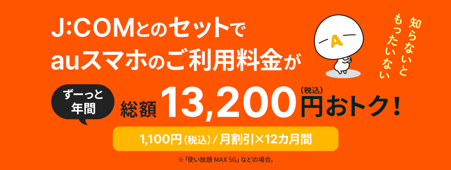 知らないともったいない JCOMとのセットでauスマホのご利用料金がずーっと年間総額13,200円（税込）おトク