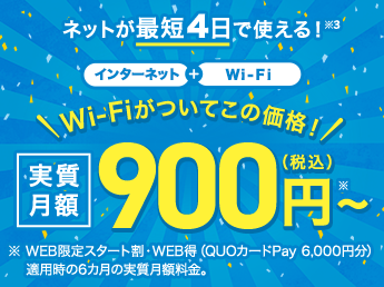 ネットが最短4日で使える！インターネット＋Wi-Fi Wi-Fiがついてこの価格！ 実質月額900円（税込）～