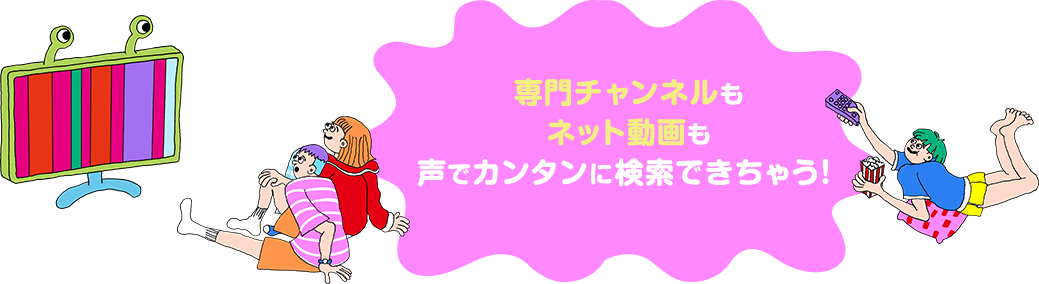 専門チャンネルもネット動画も声でカンタンに検索できちゃう！