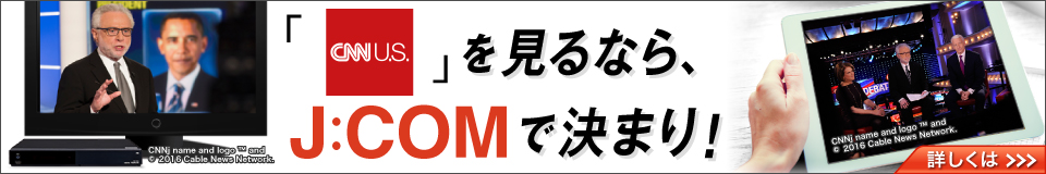 「CNN U.S.」をみるなら、J:COMで決まり！