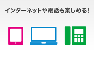 インターネットや電話も楽しめる！