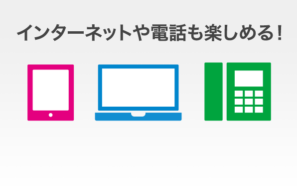 インターネットや電話も楽しめる！