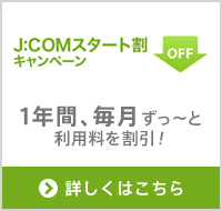 J:COMスタート割キャンペーン 1年間、毎月ずっ〜と利用料を割引！ 詳しくはこちら