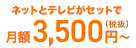ネットとテレビがセットで月額3,500円（税抜）