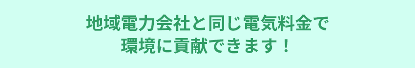 グリーンメニューは旧一般電気事業者と同じ電気料金で環境に貢献できるメニューです