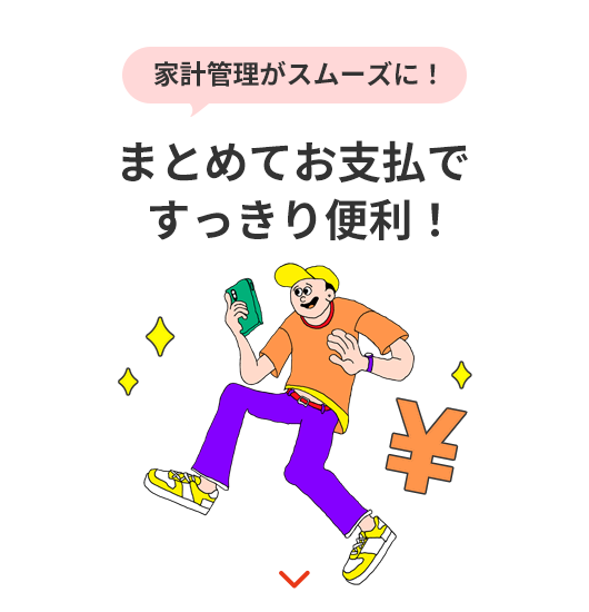 家計管理がスムーズに！ まとめてお支払ですっきり便利！