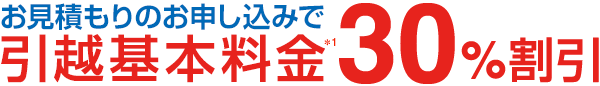 お見積もりのお申し込みで引越基本料金30%割引