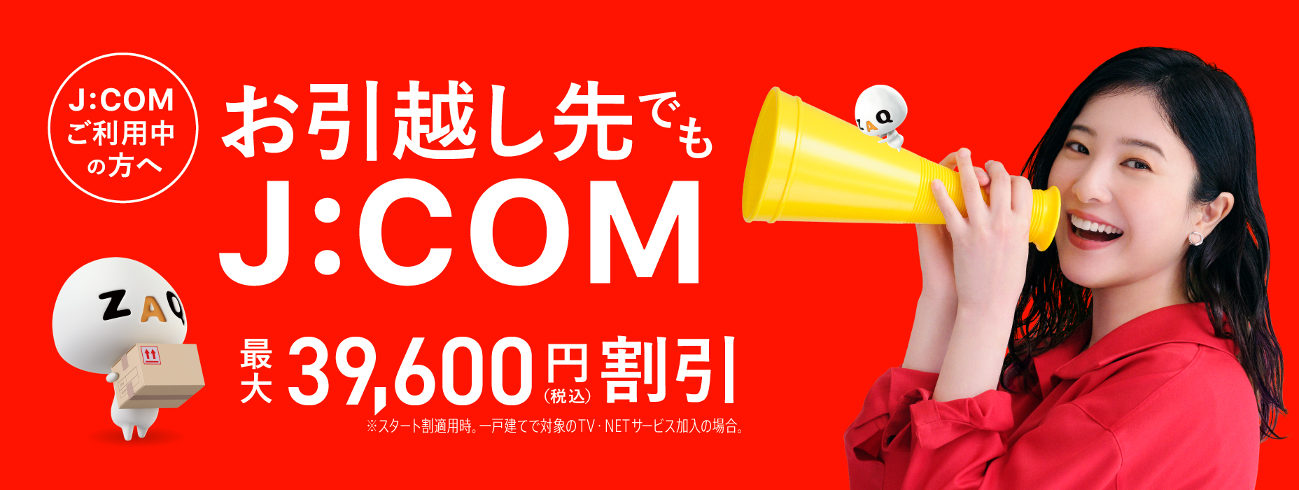 お引越し先でもJ:COM!! J:COM引越し割 最大39,600円割引 J:COMならネット開通が最短4日