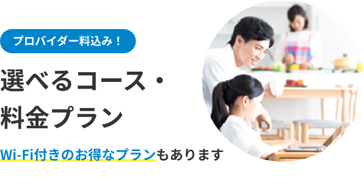 プロバイダー料込み！ 選べる料金・コースプラン Wi-Fi付きのお得なプランもあります