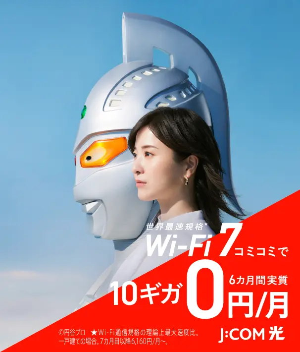 J:COM 光 世界最速規格 Wi-Fi 7コミコミで10ギガ実質月額6カ月間0円 ©円谷プロ ★Wi-Fi通信規格の理論上最大速度比。一戸建ての場合。7カ月目以降ひと月6,160円から。