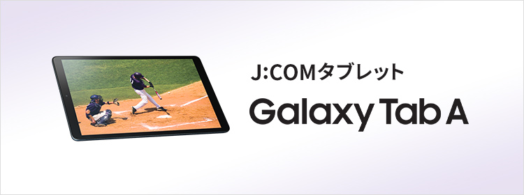 Galaxy Tab A | J:COM TV | J:COM