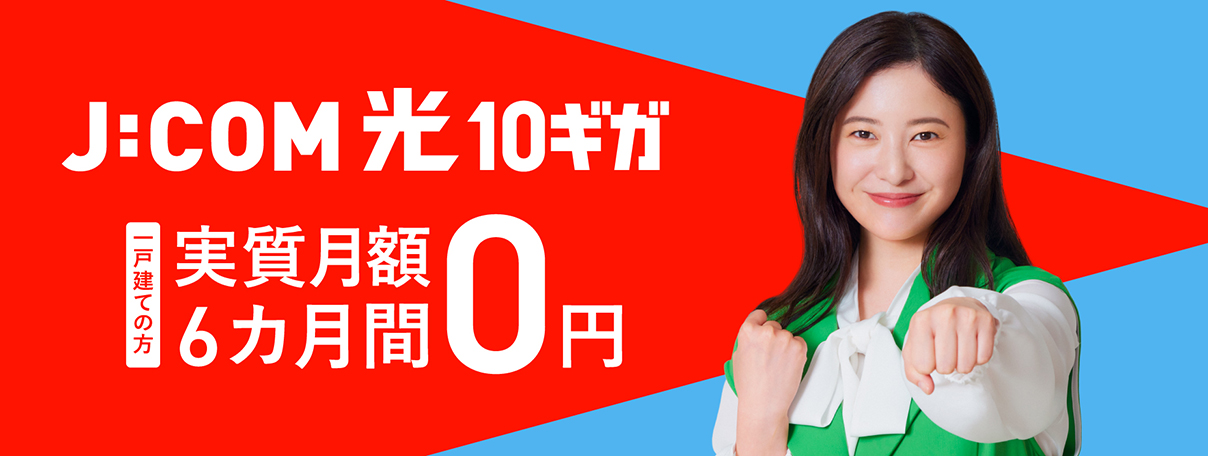 J:COM 光 10ギガ 一戸建ての方 実質月額6カ月間0円