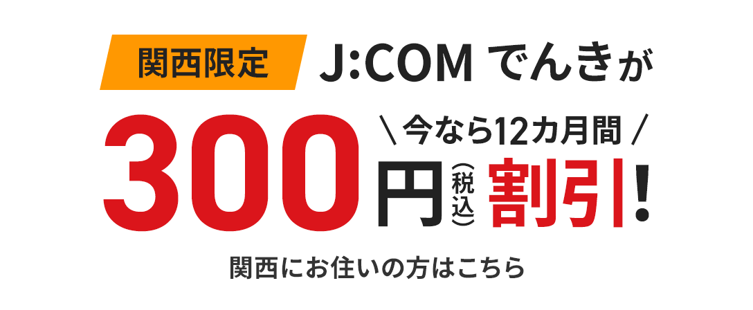 関西限定 J:COMでんきが今なら12カ月間300円割引！